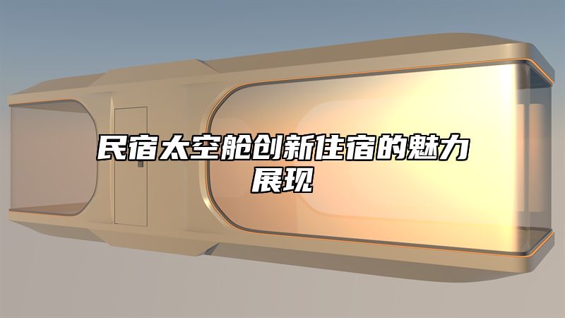 民宿太空舱创新住宿的魅力展现